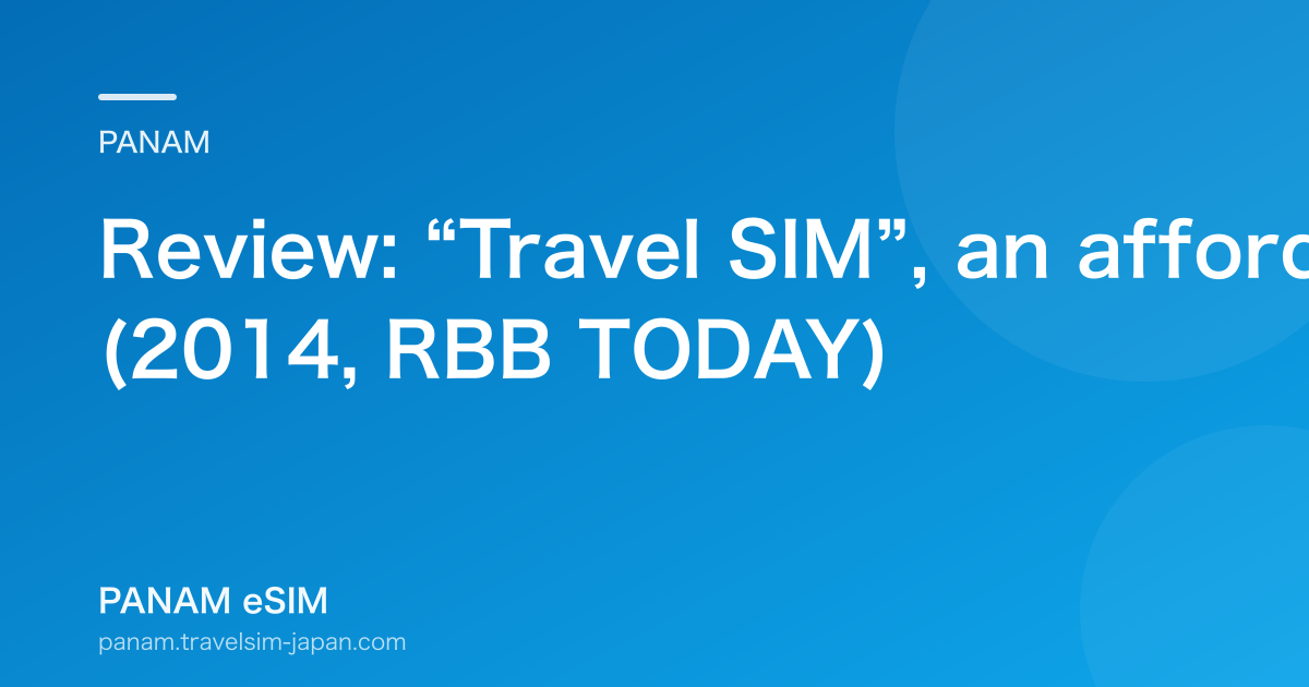Review: “Travel SIM”, an affordable SIM for overseas trips (2014, RBB TODAY)