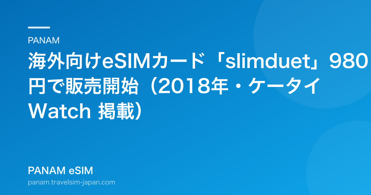 海外向けeSIMカード「slimduet」980円で販売開始（2018年・ケータイ Watch 掲載）